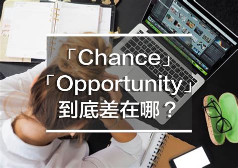 有機會的意思|「機會」是chance還是opportunity？中文解釋一樣，。